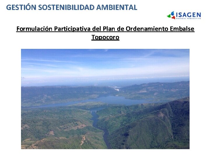 GESTIÓN SOSTENIBILIDAD AMBIENTAL Formulación Participativa del Plan de Ordenamiento Embalse Topocoro GESTIÓN SOSTENIBILIDAD AMBIENTAL Formulación Participativa del Plan de Ordenamiento Embalse Topocoro