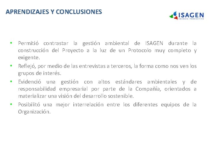 APRENDIZAJES Y CONCLUSIONES • Permitió contrastar la gestión ambiental de ISAGEN durante la construcción APRENDIZAJES Y CONCLUSIONES • Permitió contrastar la gestión ambiental de ISAGEN durante la construcción