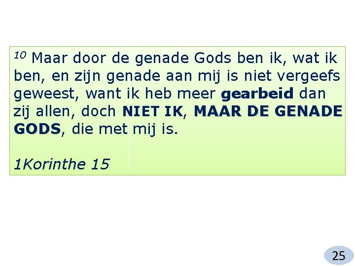 Maar door de genade Gods ben ik, wat ik ben, en zijn genade aan