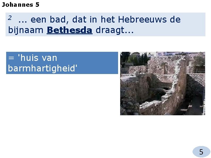Johannes 5 . . . een bad, dat in het Hebreeuws de bijnaam Bethesda