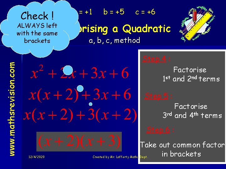 Check ! a = +1 c = +6 Factorising a Quadratic ALWAYS left with