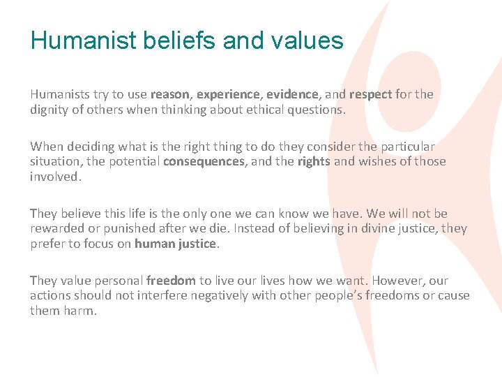 Humanist beliefs and values Humanists try to use reason, experience, evidence, and respect for