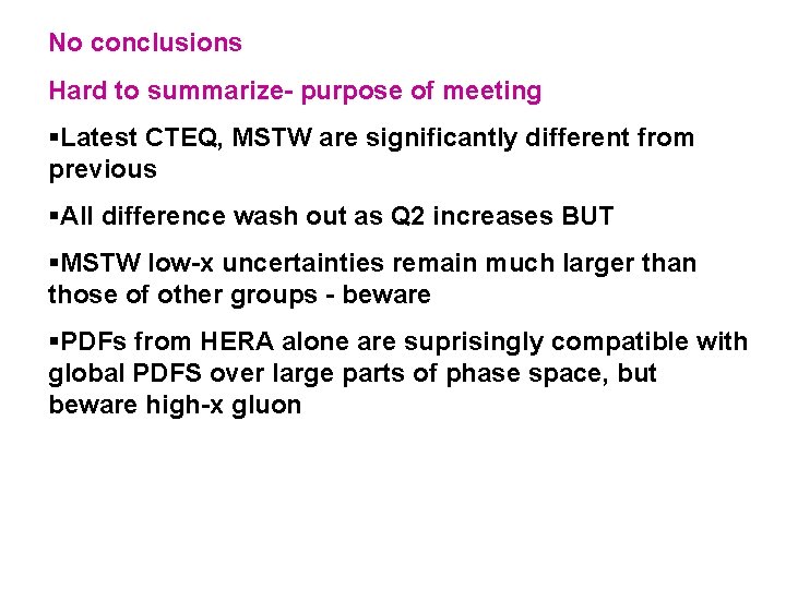 No conclusions Hard to summarize- purpose of meeting §Latest CTEQ, MSTW are significantly different