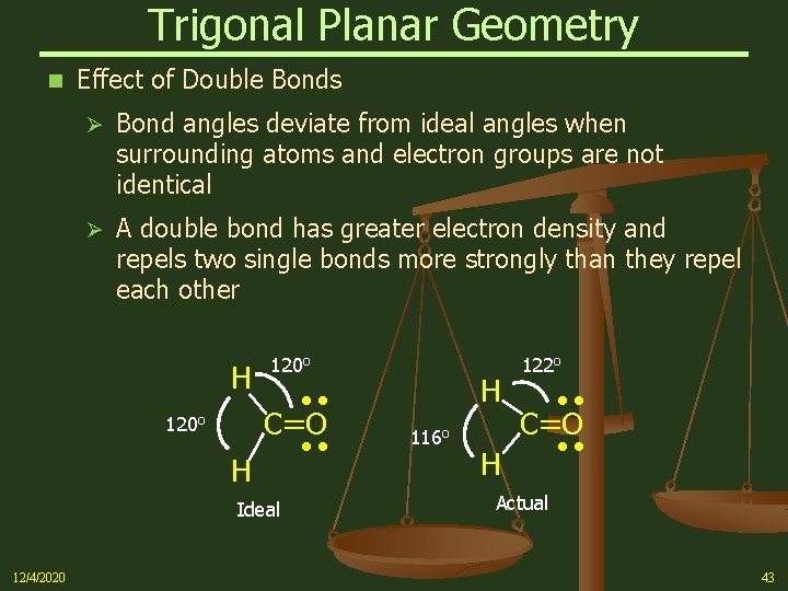 Trigonal Planar Geometry n Effect of Double Bonds Ø Bond angles deviate from ideal