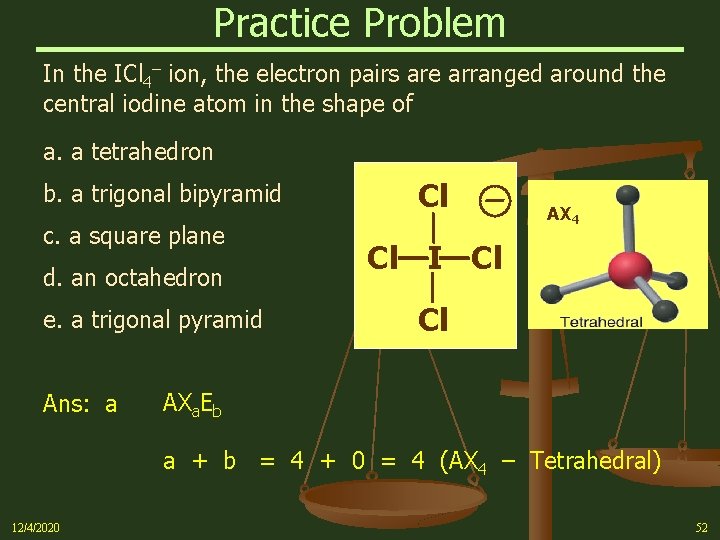Practice Problem In the ICl 4– ion, the electron pairs are arranged around the