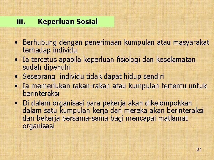 iii. Keperluan Sosial • Berhubung dengan penerimaan kumpulan atau masyarakat terhadap individu • Ia