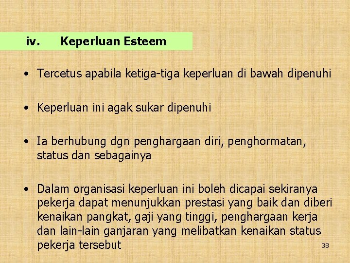 iv. Keperluan Esteem • Tercetus apabila ketiga-tiga keperluan di bawah dipenuhi • Keperluan ini