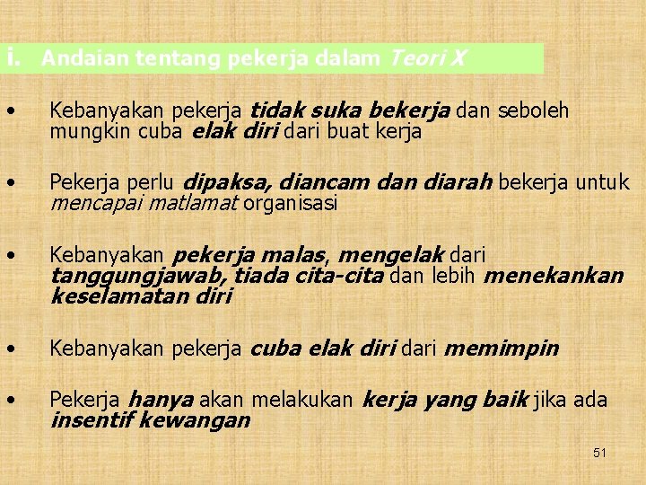 i. Andaian tentang pekerja dalam Teori X • Kebanyakan pekerja tidak suka bekerja dan