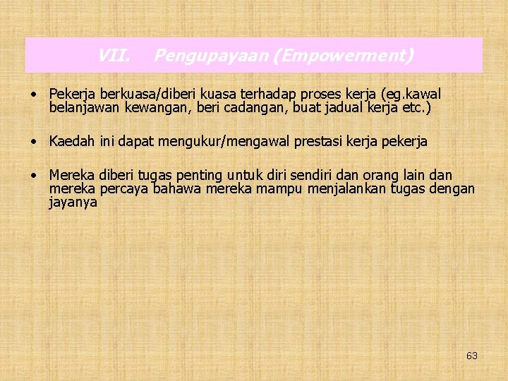 VII. Pengupayaan (Empowerment) • Pekerja berkuasa/diberi kuasa terhadap proses kerja (eg. kawal belanjawan kewangan,