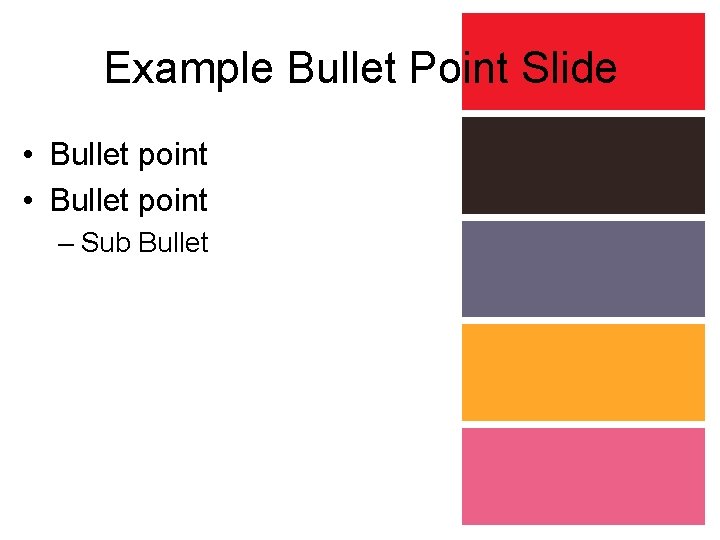 Example Bullet Point Slide • Bullet point – Sub Bullet 