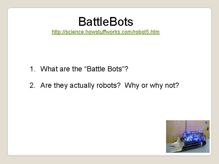 Battle. Bots http: //science. howstuffworks. com/robot 5. htm 1. What are the “Battle Bots”?