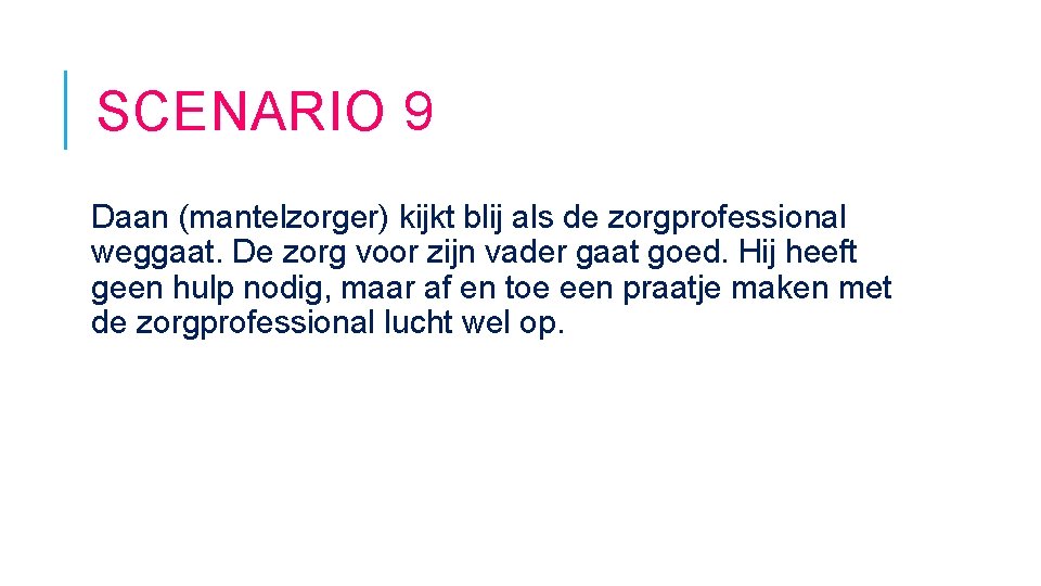 SCENARIO 9 Daan (mantelzorger) kijkt blij als de zorgprofessional weggaat. De zorg voor zijn