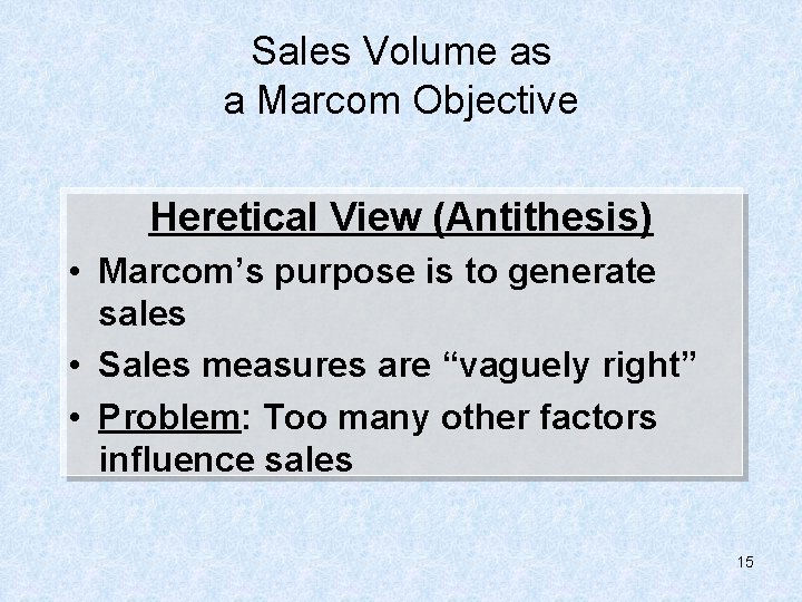 Sales Volume as a Marcom Objective Heretical View (Antithesis) • Marcom’s purpose is to