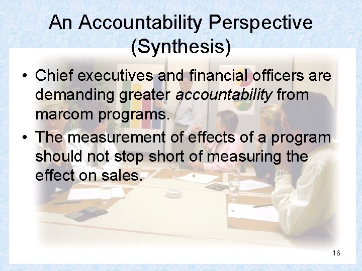An Accountability Perspective (Synthesis) • Chief executives and financial officers are demanding greater accountability