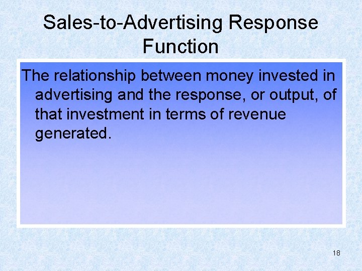 Sales-to-Advertising Response Function The relationship between money invested in advertising and the response, or