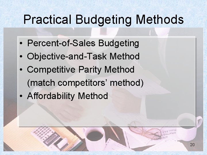Practical Budgeting Methods • Percent-of-Sales Budgeting • Objective-and-Task Method • Competitive Parity Method (match