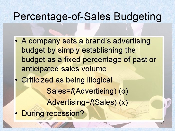 Percentage-of-Sales Budgeting • A company sets a brand’s advertising budget by simply establishing the