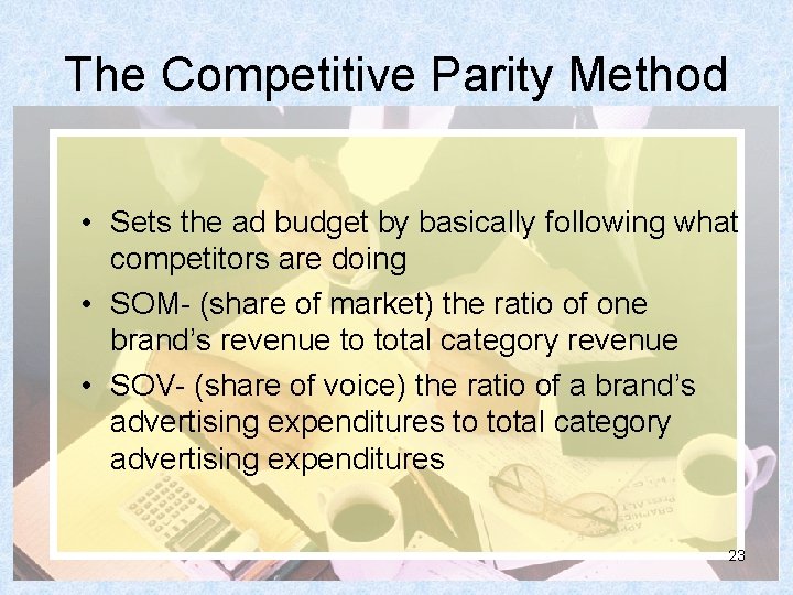 The Competitive Parity Method • Sets the ad budget by basically following what competitors