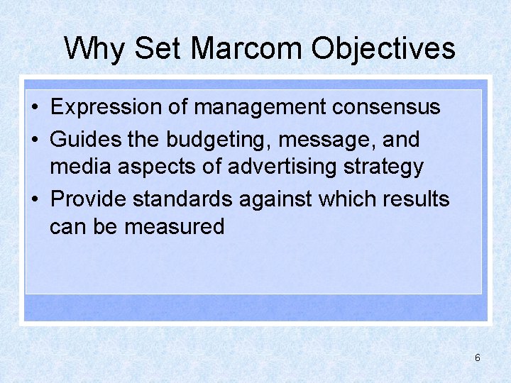 Why Set Marcom Objectives • Expression of management consensus • Guides the budgeting, message,