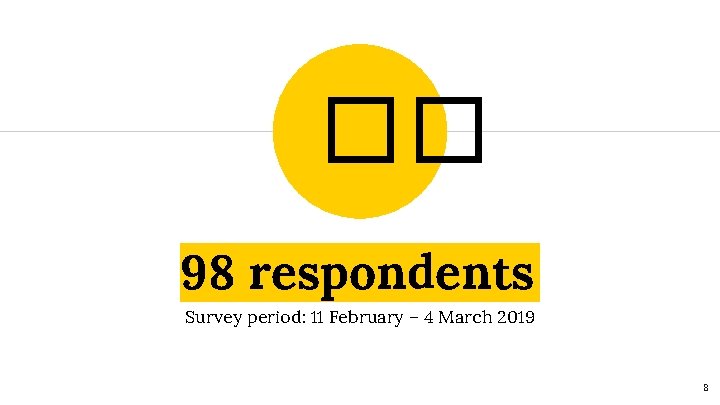 �� 98 respondents Survey period: 11 February – 4 March 2019 8 