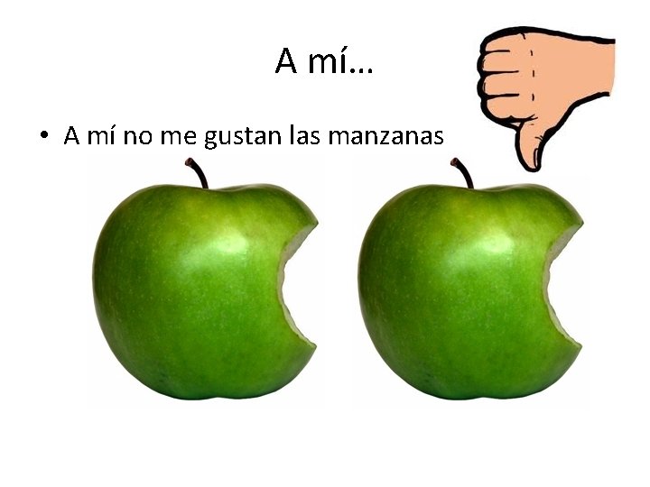 A mí… • A mí no me gustan las manzanas 