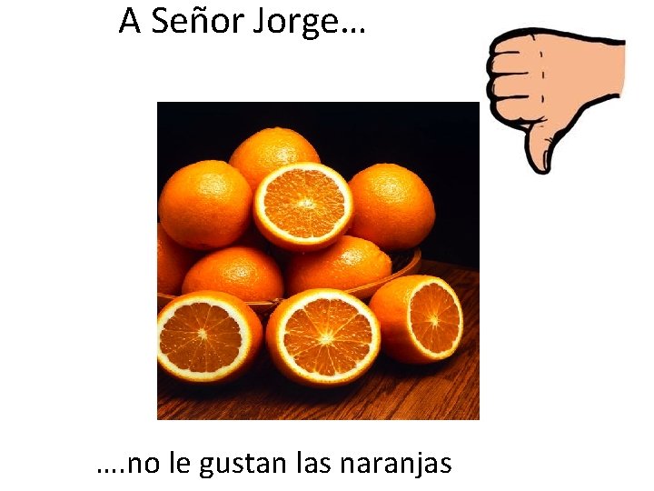 A Señor Jorge… …. no le gustan las naranjas 