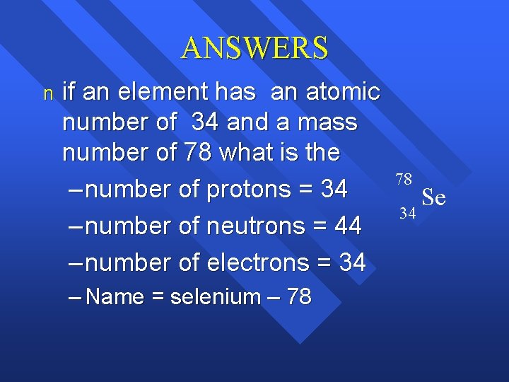 ANSWERS n if an element has an atomic number of 34 and a mass