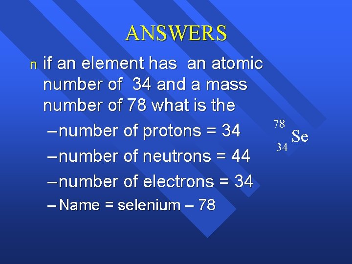 ANSWERS n if an element has an atomic number of 34 and a mass ANSWERS n if an element has an atomic number of 34 and a mass