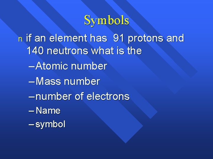 Symbols n if an element has 91 protons and 140 neutrons what is the