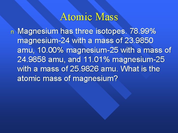Atomic Mass n Magnesium has three isotopes. 78. 99% magnesium-24 with a mass of Atomic Mass n Magnesium has three isotopes. 78. 99% magnesium-24 with a mass of