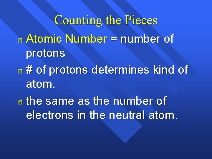 Counting the Pieces n Atomic Number = number of protons n # of protons Counting the Pieces n Atomic Number = number of protons n # of protons