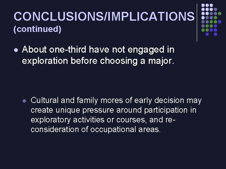 CONCLUSIONS/IMPLICATIONS (continued) l About one-third have not engaged in exploration before choosing a major.