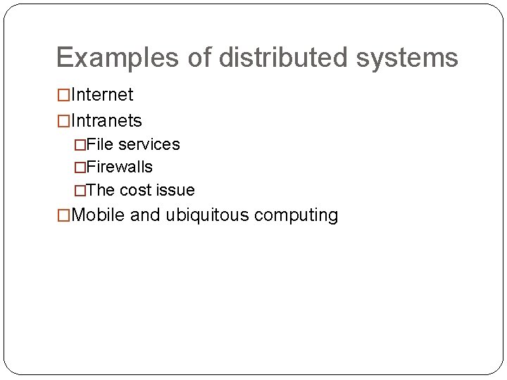 Examples of distributed systems �Internet �Intranets �File services �Firewalls �The cost issue �Mobile and