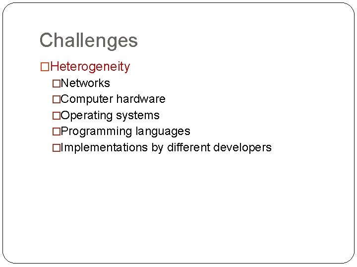 Challenges �Heterogeneity �Networks �Computer hardware �Operating systems �Programming languages �Implementations by different developers 