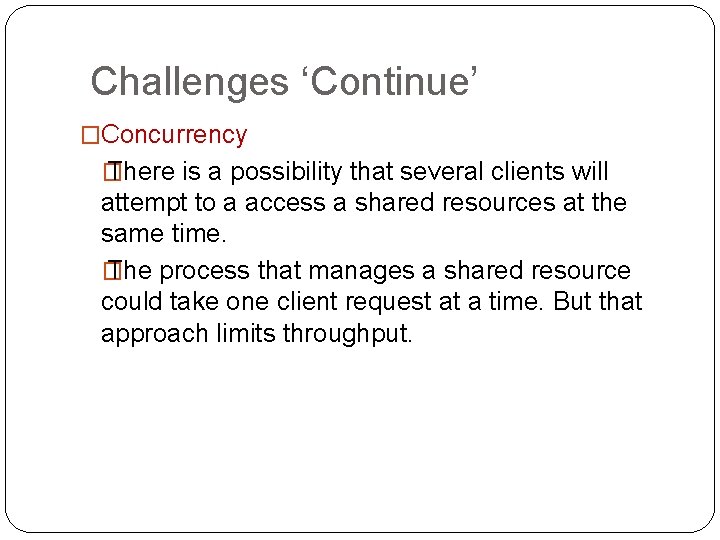 Challenges ‘Continue’ �Concurrency � There is a possibility that several clients will attempt to