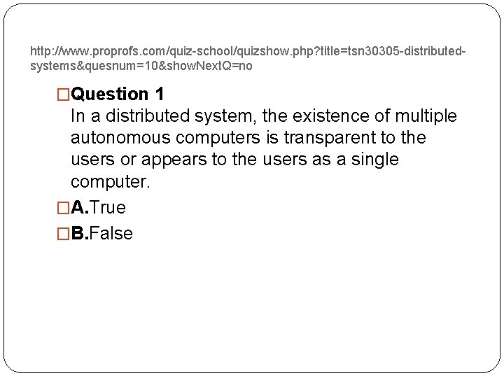http: //www. proprofs. com/quiz-school/quizshow. php? title=tsn 30305 -distributedsystems&quesnum=10&show. Next. Q=no �Question 1 In a