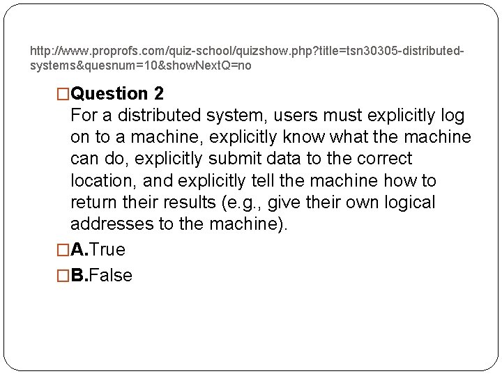 http: //www. proprofs. com/quiz-school/quizshow. php? title=tsn 30305 -distributedsystems&quesnum=10&show. Next. Q=no �Question 2 For a