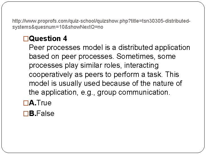 http: //www. proprofs. com/quiz-school/quizshow. php? title=tsn 30305 -distributedsystems&quesnum=10&show. Next. Q=no �Question 4 Peer processes