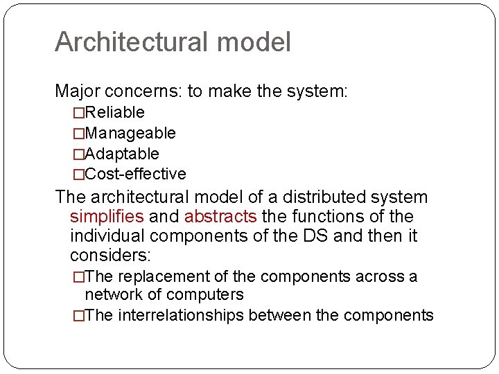 Architectural model Major concerns: to make the system: �Reliable �Manageable �Adaptable �Cost-effective The architectural