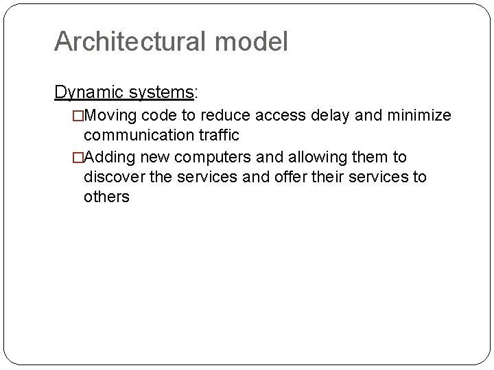 Architectural model Dynamic systems: �Moving code to reduce access delay and minimize communication traffic