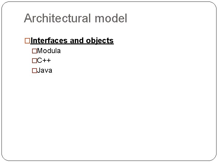 Architectural model �Interfaces and objects �Modula �C++ �Java 