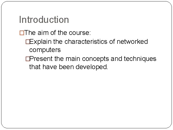 Introduction �The aim of the course: �Explain the characteristics of networked computers �Present the