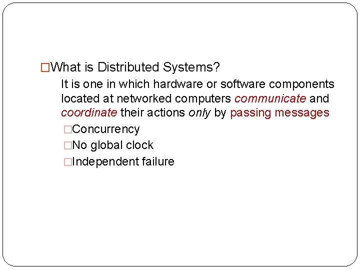 �What is Distributed Systems? It is one in which hardware or software components located