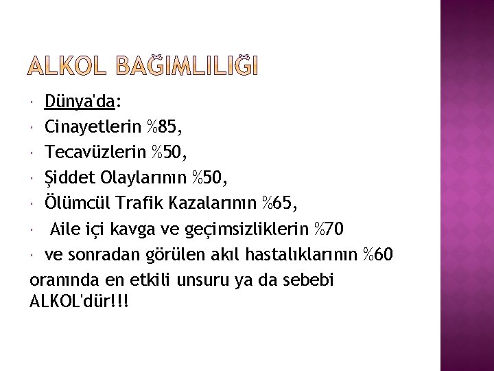 Dünya'da: Cinayetlerin %85, Tecavüzlerin %50, Şiddet Olaylarının %50, Ölümcül Trafik Kazalarının %65, Aile içi