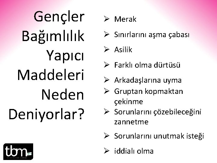 Gençler Bağımlılık Yapıcı Maddeleri Neden Deniyorlar? Ø Merak Ø Sınırlarını aşma çabası Ø Asilik