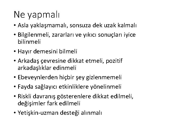 Ne yapmalı • Asla yaklaşmamalı, sonsuza dek uzak kalmalı • Bilgilenmeli, zararları ve yıkıcı