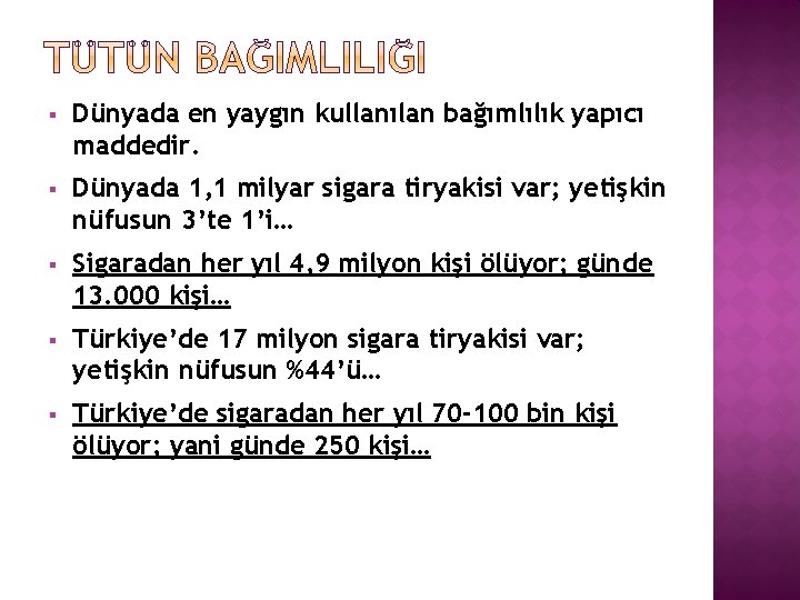 § Dünyada en yaygın kullanılan bağımlılık yapıcı maddedir. § Dünyada 1, 1 milyar sigara