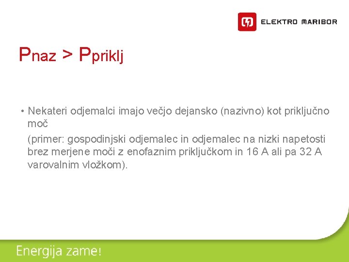 Pnaz > Ppriklj • Nekateri odjemalci imajo večjo dejansko (nazivno) kot priključno moč (primer: