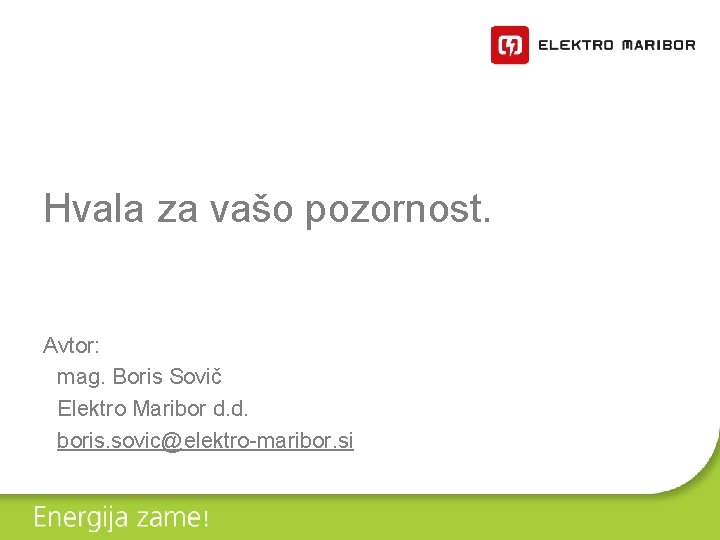 Hvala za vašo pozornost. Avtor: mag. Boris Sovič Elektro Maribor d. d. boris. sovic@elektro-maribor.