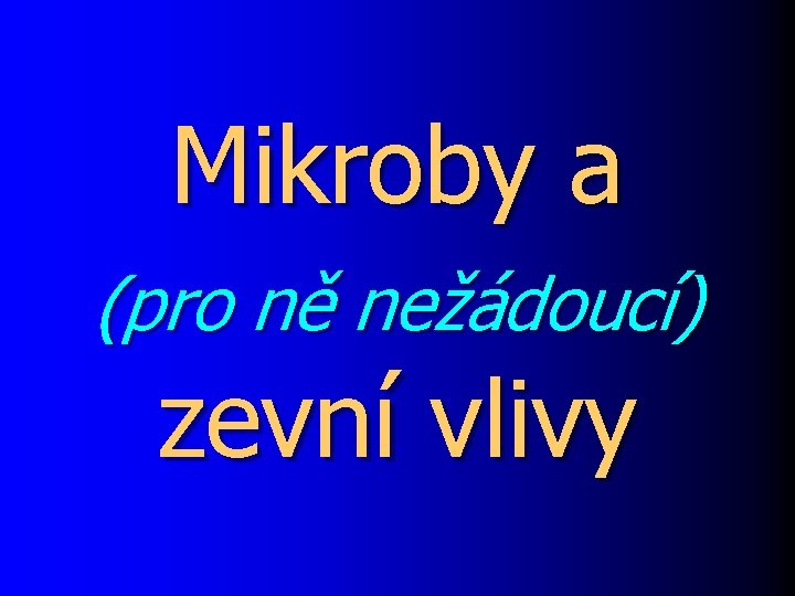 Mikroby a (pro ně nežádoucí) zevní vlivy 